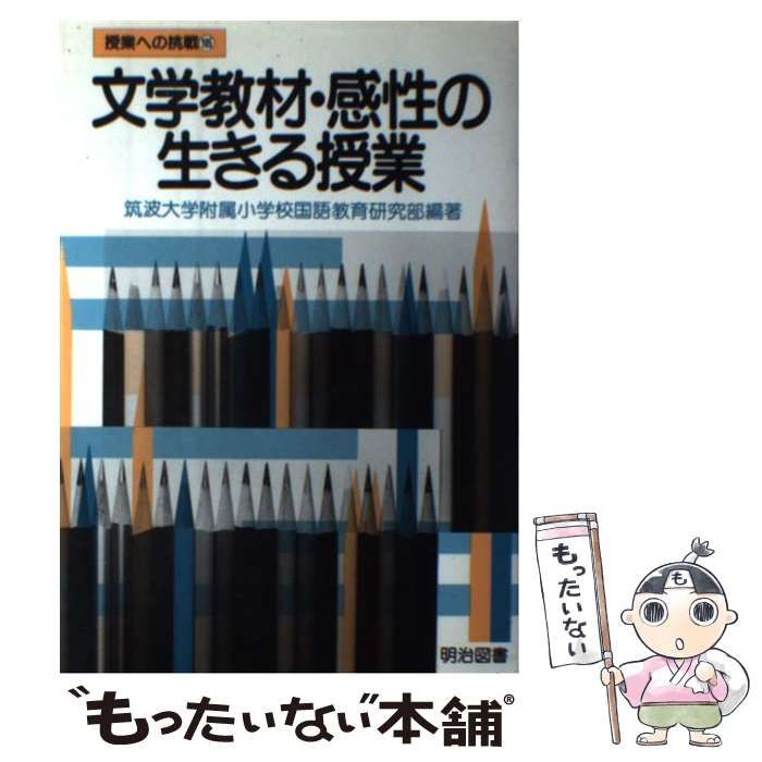 【中古】 文学教材・感性の生きる授業/明治図書出版/筑波大学附属小学校国語教育研究部 文学教材・感性の生きる授業 （授業への挑戦） / 筑波大学附属