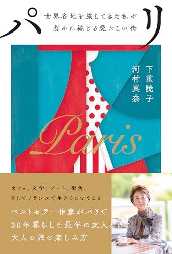 パリ――世界各地を旅してきた私が惹かれ続ける愛おしい街／下重 暁子、河村 真奈