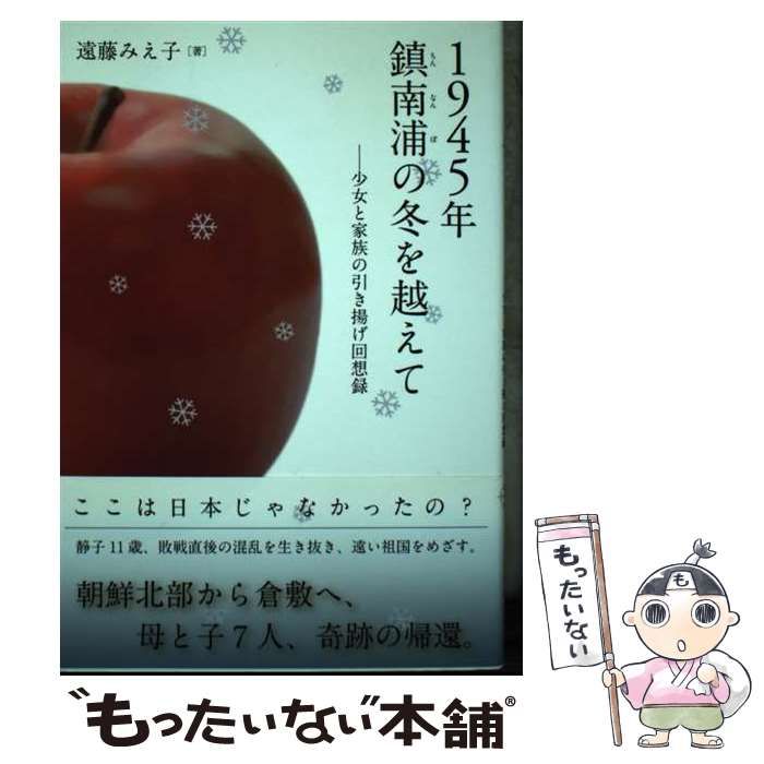 【中古】 １９４５年鎮南浦の冬を越えて 少女と家族の引き揚げ回想録/長崎出版/遠藤みえ子 1945年鎮南浦の冬を越えて 少女と家族の引き揚げ回想録 / 遠藤