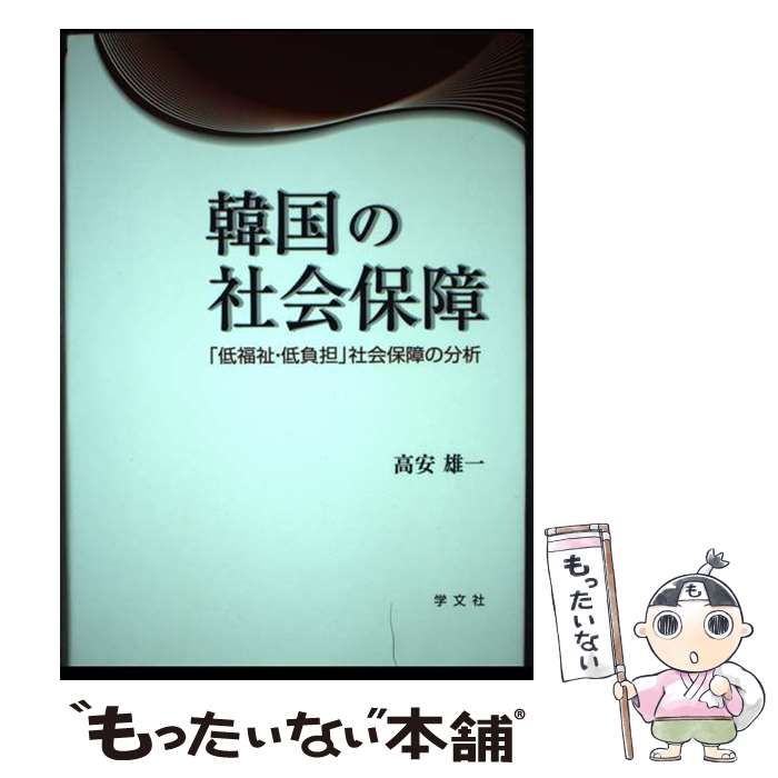 【中古】 韓国の社会保障 「低福祉・低負担」社会保障の分析/学文社/高安雄一 中古】 韓国の社会保障 「低福祉・低負担」社会保障の分析