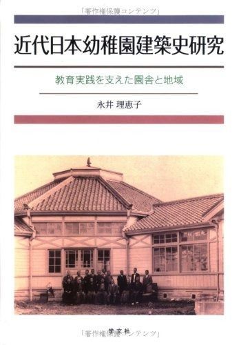 近代日本幼稚園建築史研究 教育実践を支えた園舎と地域