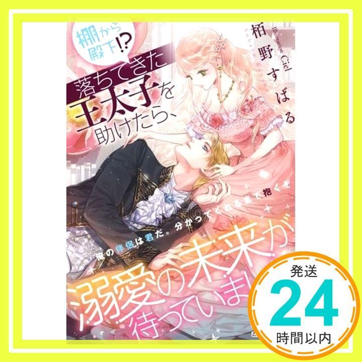 棚から殿下!? 落ちてきた王太子を助けたら 溺愛の未来が待っていました ティアラ文庫 6990 栢野 すばる Ciel_02