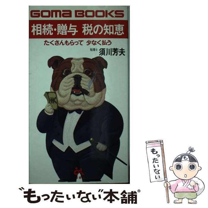 【中古】 相続・贈与税の知恵 たくさんもらって少なく払う/ごま書房新社/須川芳夫 中古】 相続・贈与 税の知恵 たくさんもらって少なく払う