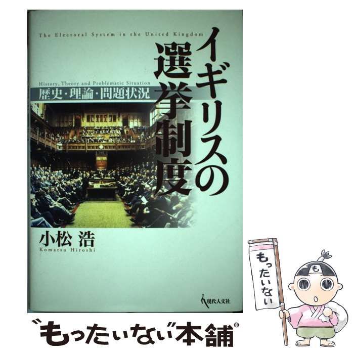 【中古】 イギリスの選挙制度 歴史・理論・問題状況 / 小松 浩 / 現代人文社