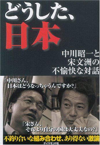 どうした、日本―中川昭一と宋文洲の不愉快な対話／中川 昭一/宋 文州