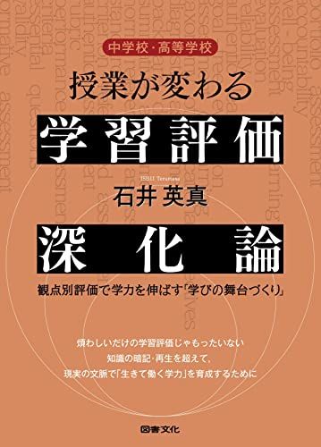 中学校・高等学校 授業が変わる学習評価深化論: 観点別評価で学力を伸ばす「学びの舞台づくり」／石井 英真