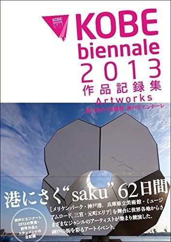 港で出合う芸術祭 神戸ビエンナーレ2013 作品記録集 KOBE Biennale 2013 Artworks