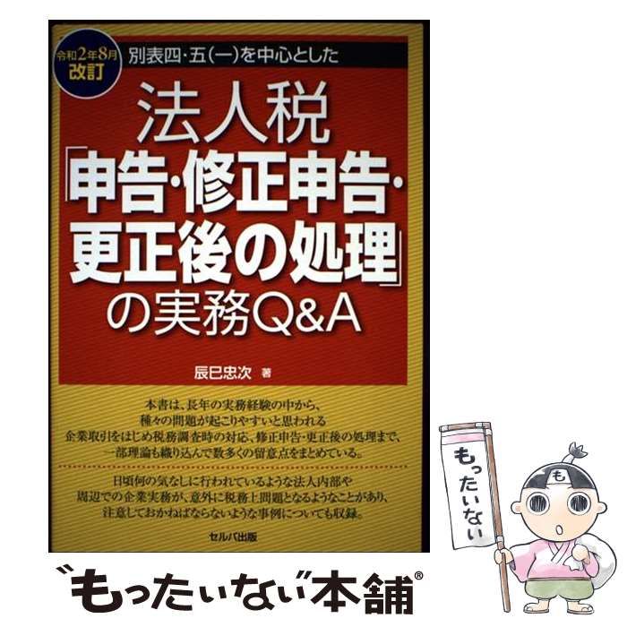 【中古】 別表四・五（一）を中心とした法人税「申告・修正申告・更正後の処理」の実務Ｑ＆Ａ 令和２年８月改訂/セルバ出版/辰巳忠次 別表四・五（一）を中心とした法人税「申告・修正申告・更正後の