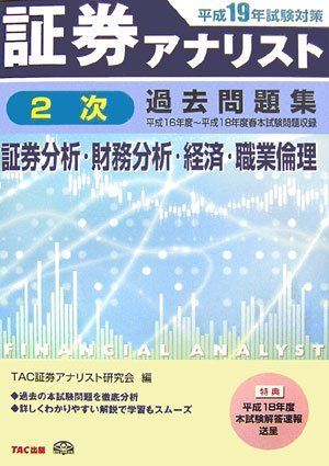 証券アナリスト2次試験過去問題集 証券分析・財務分析・経済・職業倫理 平成16年度~平成18年度春本試験問題収録〈平成19年度試験対策〉 TAC証券アナリスト研究会 証券アナリスト2次試験過去問題集 証券分析・財務分析・経済・職業倫理