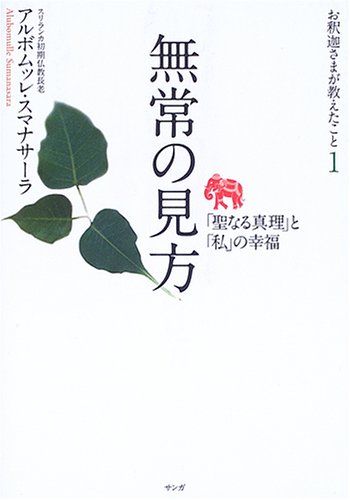 無常の見方 「聖なる真理」と「私」の幸福 お釈迦さまが教えたこと1 (お釈迦さまが教えたこと 1)／アルボムッレ スマナ