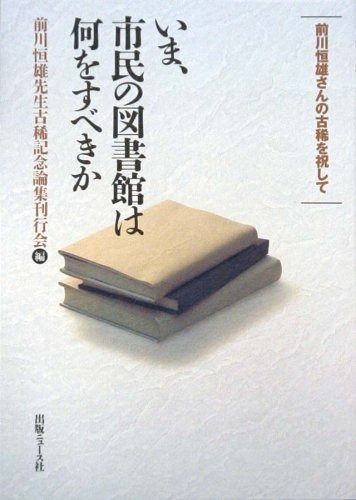 いま 市民の図書館は何をすべきか―前川恒雄さんの古稀を祝して