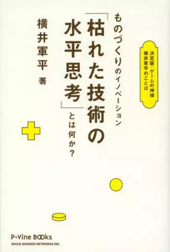 単行本 実用 ≪製造工業≫ 決定版 ゲームの神様 横井軍平のことば ものづくりのイノベーション 枯れた技術の水平思考 とは何か?