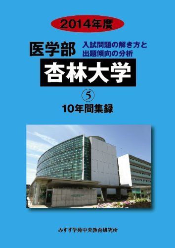 医学部杏林大学 2014年度-医学部10年間集録 (私立大学別医学部入試問題の解き方と出題傾向の分析) みすず学苑中央教育研究所