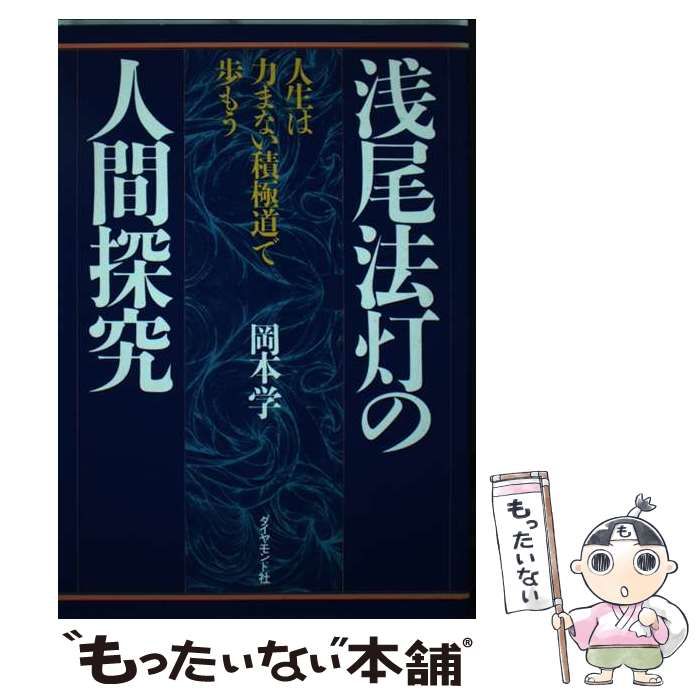 浅尾法灯の人間探究　人生は力まない積極道で歩もう 浅尾法灯の人間探究 人生は力まない積極道で歩もう / 岡本 学