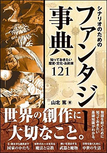 シナリオのためのファンタジー事典 知っておきたい歴史・文化・お約束121／山北 篤