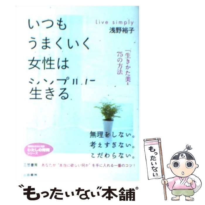 【中古】 いつもうまくいく女性はシンプルに生きる/三笠書房/浅野裕子 中古】 いつもうまくいく女性はシンプルに生きる (知的生きかた
