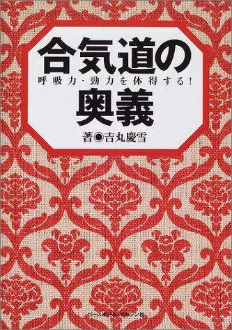 合気道の奥義: 呼吸力・勁力を体得する!／吉丸 慶雪