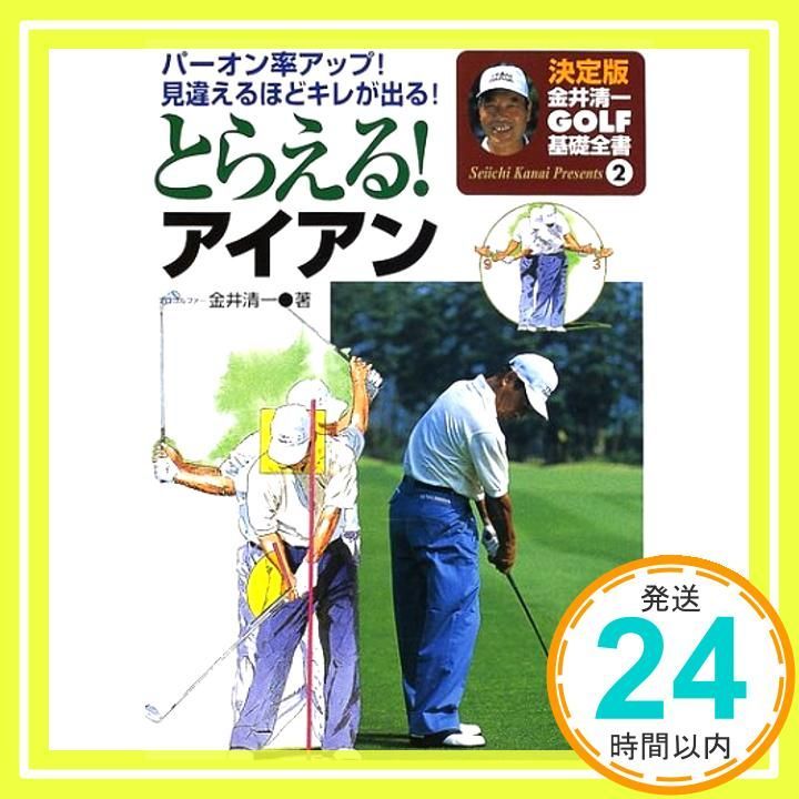 とらえる!アイアン パ-オン率アップ!見違えるほどキレが出る! 金井清一ゴルフ基礎全書 決定版 2 Apr 10 2002 金井 清一_03