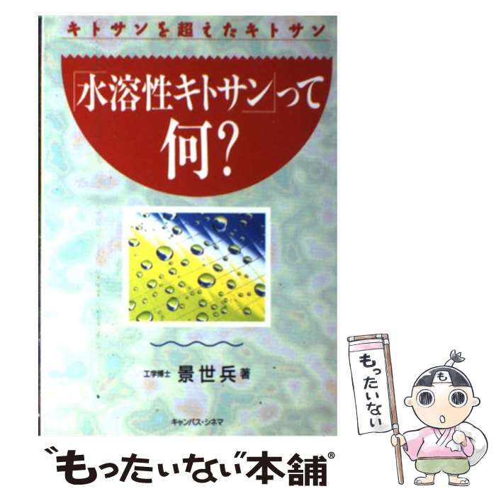 【中古】 「水溶性キトサン」って何？ キトサンを超えたキトサン （話題の健康書シリーズ） / 景 世兵 / キャンパス シネマ