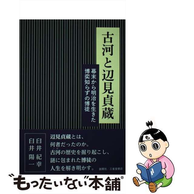 古河と辺見貞蔵 幕末から明治を生きた博奕知らずの博徒/創英社（三省堂