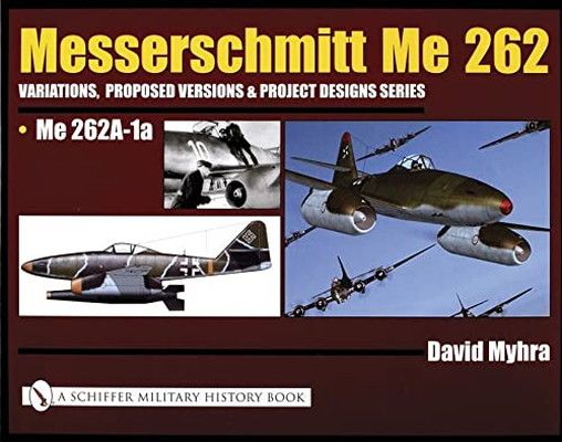 【中古】Messerschmitt Me 262: Variations  Proposed Versions u0026 Project Designs Series: Me 262 A-1a