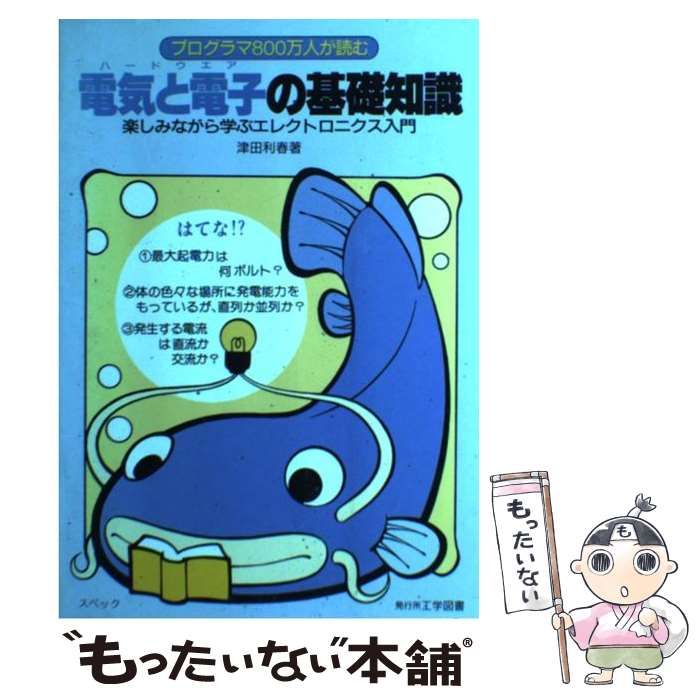 【】 電気と電子(ハードウエア)の基礎知識 プログラマ800万人が読む 楽しみながら学ぶエレクトロニクス入門 / 津田利春 / スペック
