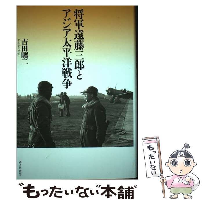 【中古】 将軍遠藤三郎とアジア太平洋戦争/ゆまに書房/吉田曠二 Amazon.co.jp: 将軍遠藤三郎とアジア太平洋戦争 : 吉田 曠二: 本