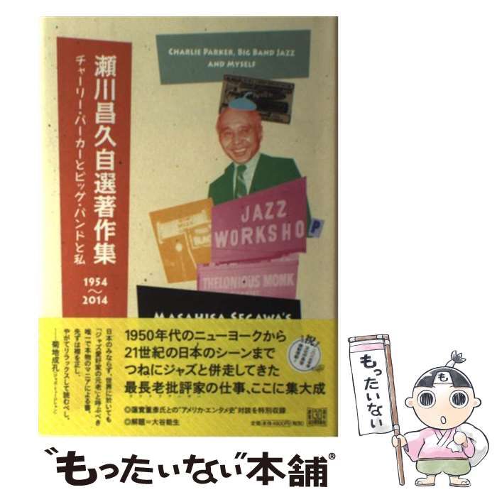 【中古】 瀬川昌久自選著作集1954ー2014 チャーリー・パーカーとビッグ・バンドと私 / 瀬川 昌久 / 河出書房新社
