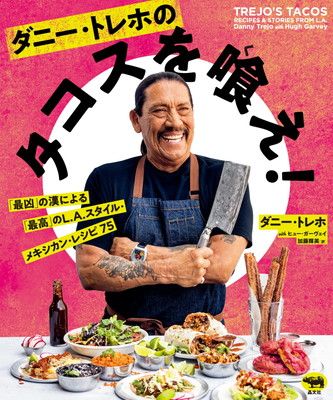 ダニー・トレホのタコスを喰え！　「最凶」の漢による「最高」のL.A.スタイル・メキシカン・レシピ75