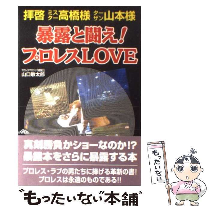 【中古】 暴露と闘え！プロレスｌｏｖｅ 拝啓ミスター高橋様ターザン山本様/アートブック本の森/山口敏太郎 暴露と闘え!プロレスLOVE: 拝啓ミスター高橋様ターザン山本様