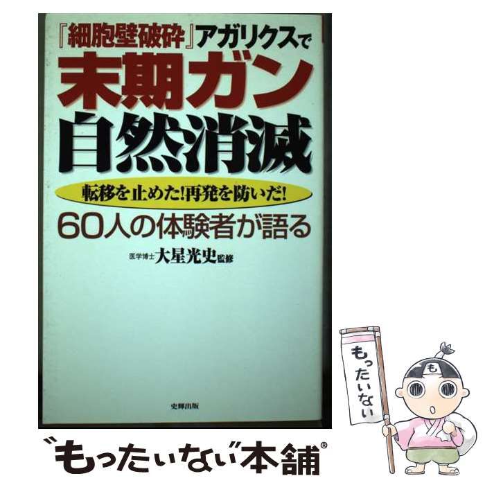 【中古】 『細胞壁破砕』アガリクスで末期ガン自然消滅 転移を止めた！再発を防いだ！ (健康ブックス) / 大星光史 / 史輝出版