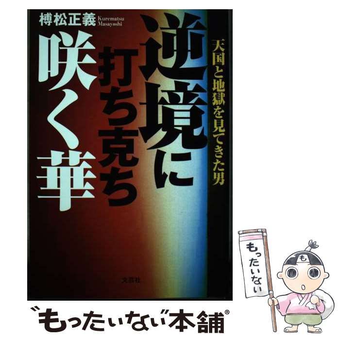 【中古】 逆境に打ち克ち咲く華 天国と地獄を見てきた男/文芸社/榑松正義 中古】 逆境に打ち克ち咲く華 天国と地獄を見てきた男 /
