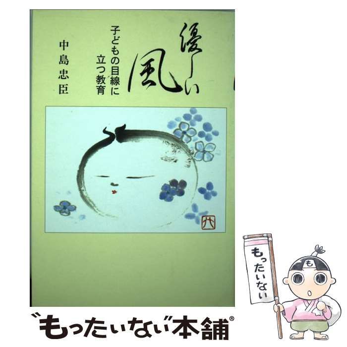 【中古】 優しい風 子どもの目線に立つ教育/創栄出版（仙台）/中島忠臣 中古】 優しい風 子どもの目線に立つ教育/創栄出版（仙台）/中島