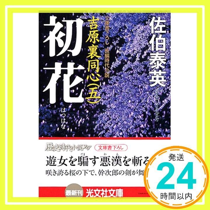 【中古】 初花 吉原裏同心　５　長編時代小説 ２版/光文社/佐伯泰英 初花―吉原裏同心(五) (光文社時代小説文庫) | 佐伯 泰英 |本