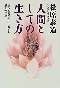 【中古】【非常に良い】人間としての生き方―生きる喜びがわきあがる無上の知恵