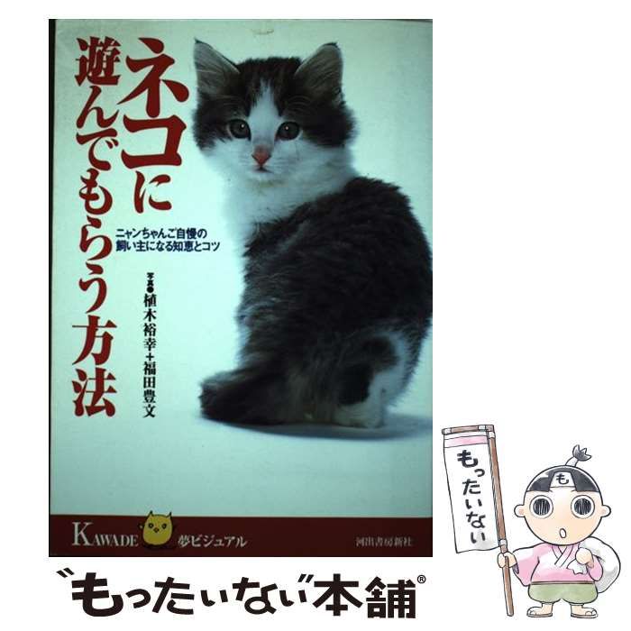 【中古】 ネコに遊んでもらう方法 ニャンちゃんご自慢の飼い主になる知恵とコツ （KAWADE夢ビジュアル） / 植木 裕幸、 福田 豊文 /  河出書房新社