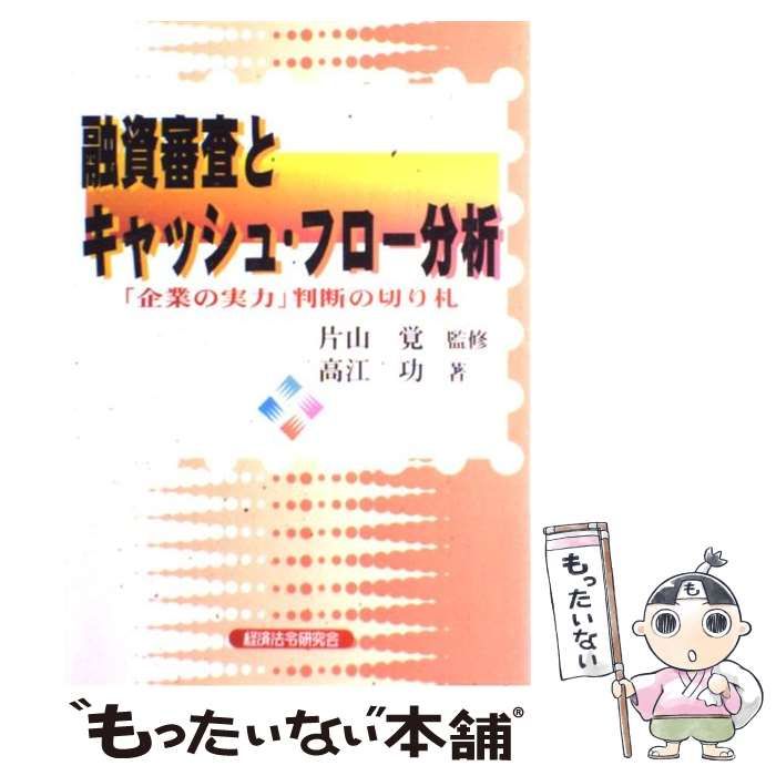 中古】 融資審査とキャッシュ・フロー分析 「企業の実力」判断の切り札 / 高江 功、 片山 覚 / 経済法令研究会 - メルカリ