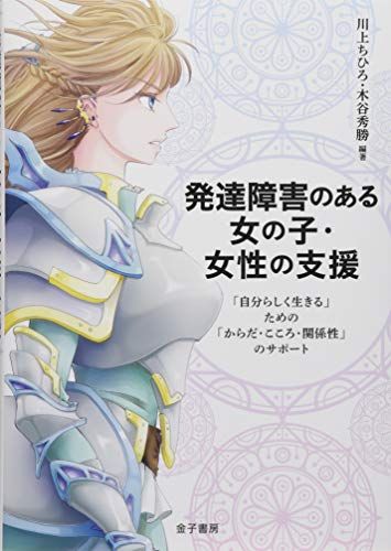 発達障害のある女の子・女性の支援: 「自分らしく生きる」ための「からだ・こころ・関係性」のサポート／川上ちひろ、木谷秀勝