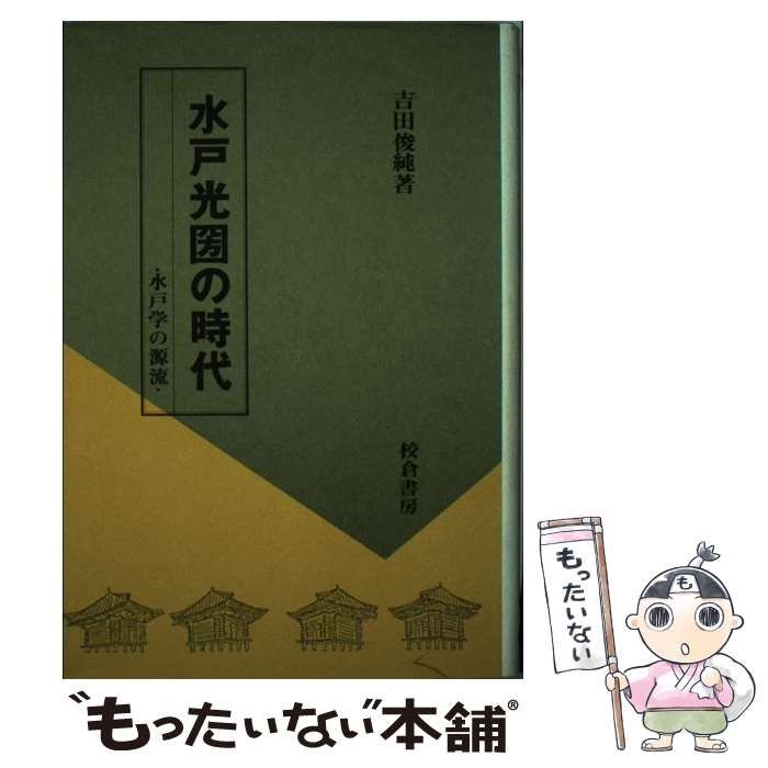 【中古】 水戸光圀の時代 水戸学の源流/校倉書房/吉田俊純 水戸光圀の時代 水戸学の源流(吉田俊純) / 古本、中古本、古書籍