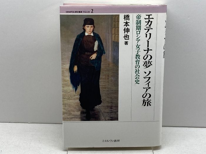 エカテリーナの夢ソフィアの旅: 帝制期ロシア女子教育の社会史 (MINERVA歴史叢書クロニカ 2) ミネルヴァ書房 橋本 伸也