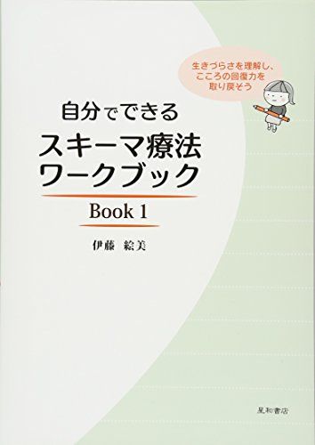 自分でできるスキーマ療法ワークブック Book 1 生きづらさを理解し、こころの回復力を取り戻そう／伊藤　絵美