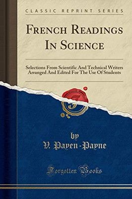 French Readings in Science Selections from Scientific and Technical Writers Arranged and Edited for