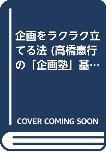 企画をラクラク立てる法 (高橋憲行の企画塾基礎講座)／高橋 憲行