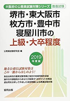 堺市・東大阪市・枚方市・豊中市・寝屋川市の上級・大卒程度 2019年度版 (大阪府の公務員試験対策シリーズ) 堺市・東大阪市・枚方市・豊中市・寝屋川市の上級・大卒程度