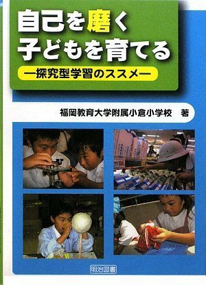 自己を磨く子どもを育てる: 探究型学習のススメ 福岡教育大学附属小倉小学校