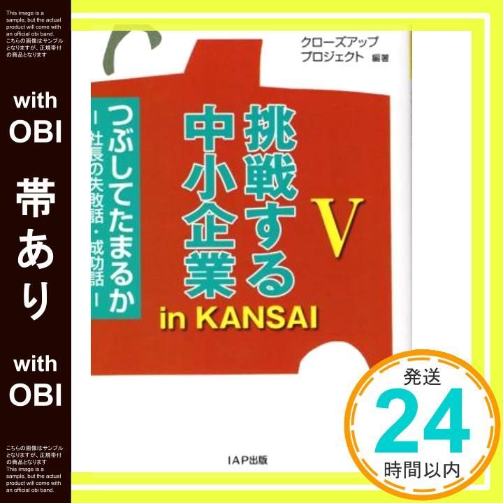 帯あり 挑戦する中小企業 in KANSAI Ⅴ つぶしてたまるか―社長の失敗話 成功話― 単行本 ソフトカバー Sep 28 2025 クローズアッププロジェクト_07