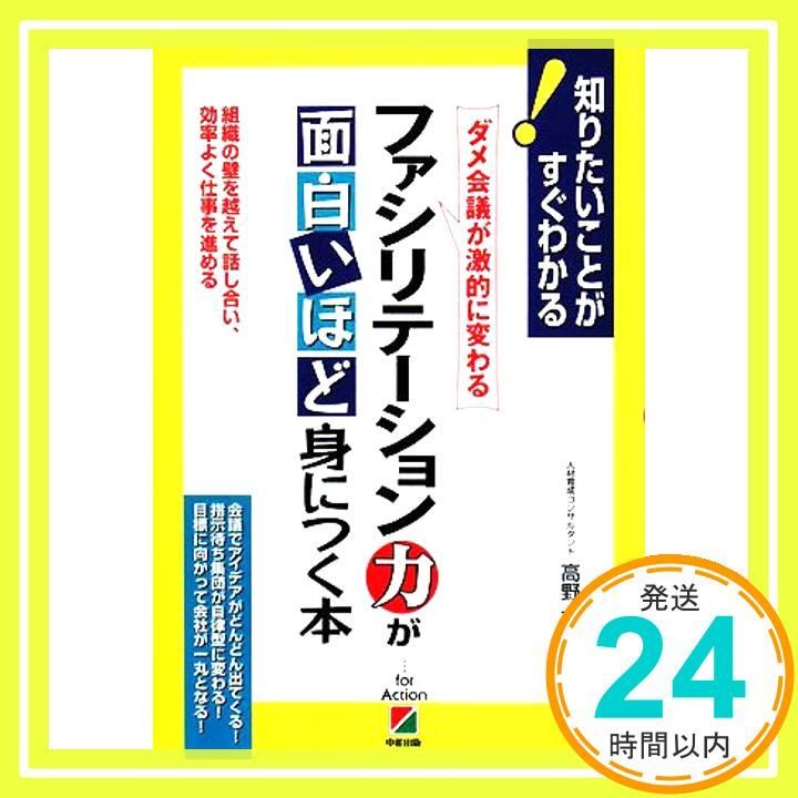 ファシリテーション力が面白いほど身につく本 知りたいことがすぐわかる ダメ会議が激的に変わる 組織の壁を越えて話し合い 効率 Aug 01 2008 高野 文夫_02