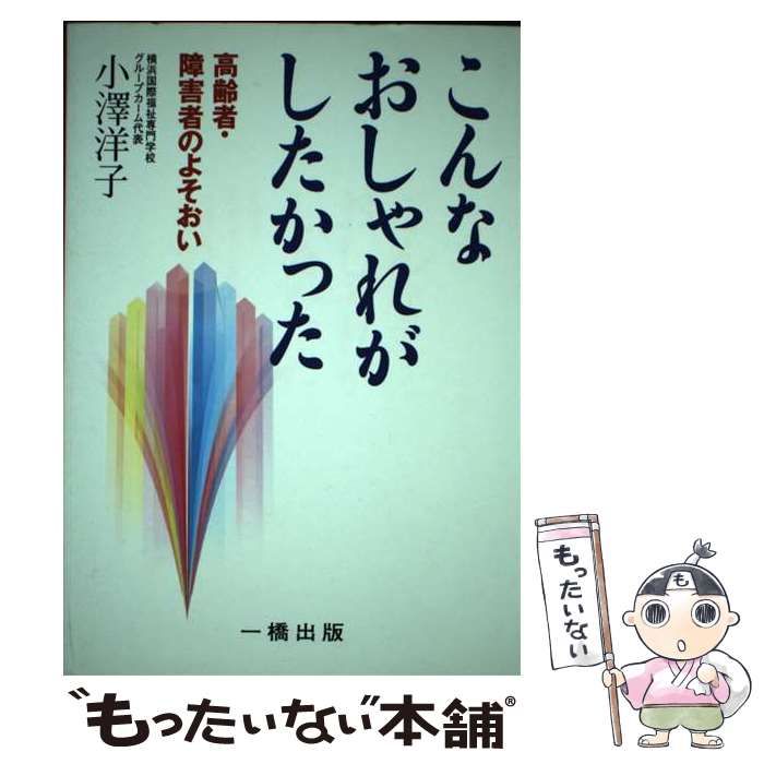 中古】 こんなおしゃれがしたかった 高齢者・障害者のよそおい / 小沢 洋子 / 一橋出版 - メルカリ