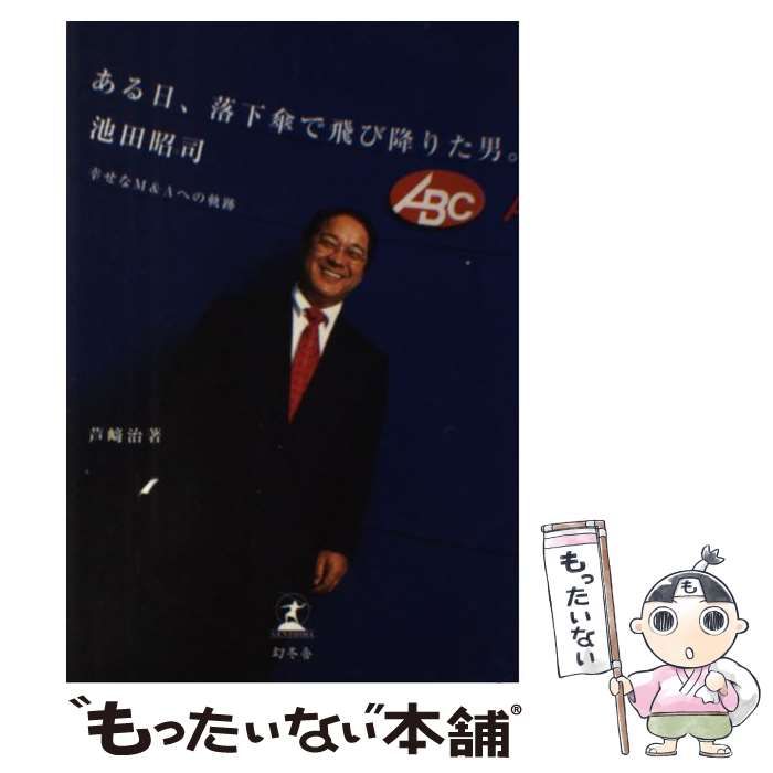 中古】 ある日、落下傘で飛び降りた男。池田昭司 幸せなM＆Aへの軌跡 / 芦崎 治 / 幻冬舎メディアコンサルティング - メルカリ