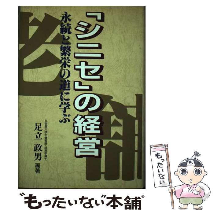 シニセの経営: 永続と繁栄の道に学ぶ シニセ」の経営 永続と繁栄の道に学ぶ / 足立政男 / 広池学園